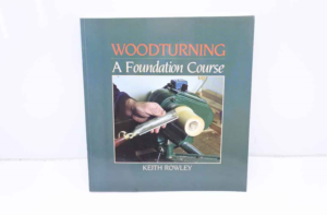 Woodturning a Foundation Course, Kieth Rowley